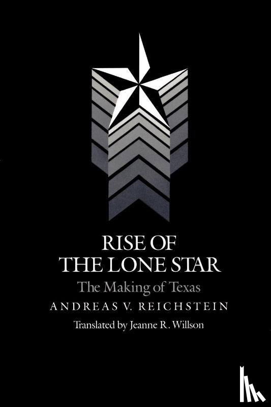 Reichstein, Andreas - Rise Of The Lone Star: The Making Of Texas