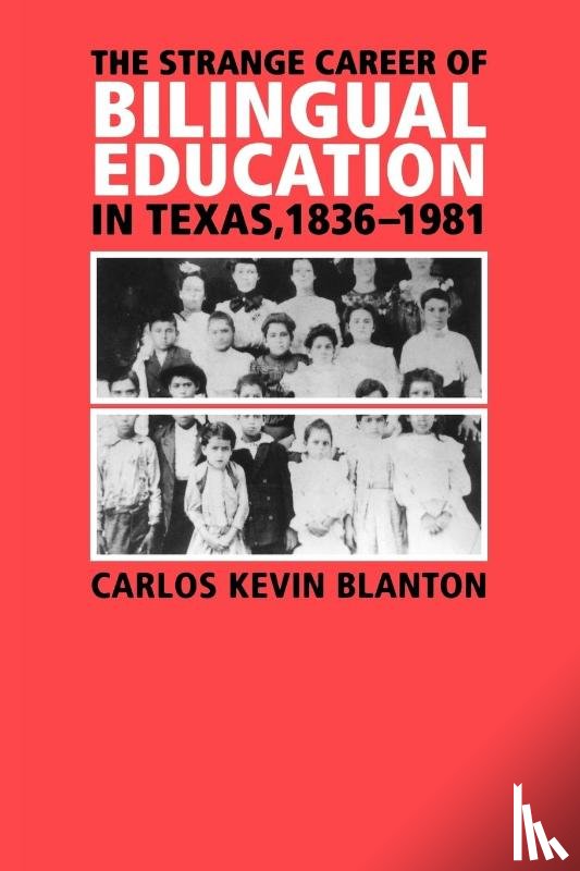 Blanton, Carlos Kevin - The Strange Career of Bilingual Education in Texas, 1836-1981
