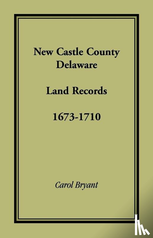 Bryant, Dr Carol - New Castle County, Delaware Land Records, 1673-1710