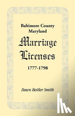 Smith, Dawn Beitler - Baltimore County, Maryland Marriage Licenses, 1777-1798