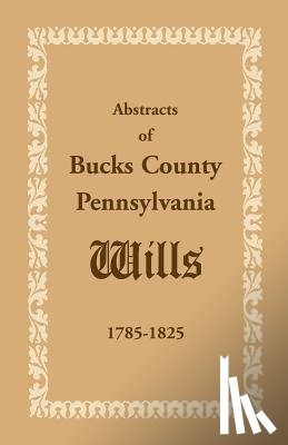 Heritage Books - Abstracts of Bucks County, Pennsylvania, Wills 1785-1825