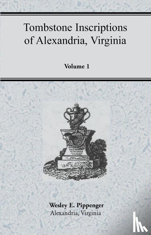 Pippenger, Wesley E - Tombstone Inscriptions of Alexandria, Virginia, Volume 1