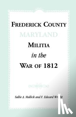 Mallick, Sallie A, Wright, F Edward - Frederick County [Maryland] Militia in the War of 1812