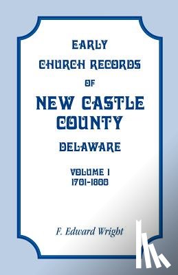 Wright, F Edward - Early Church Records of New Castle County, Delaware, Volume 1, 1701-1800