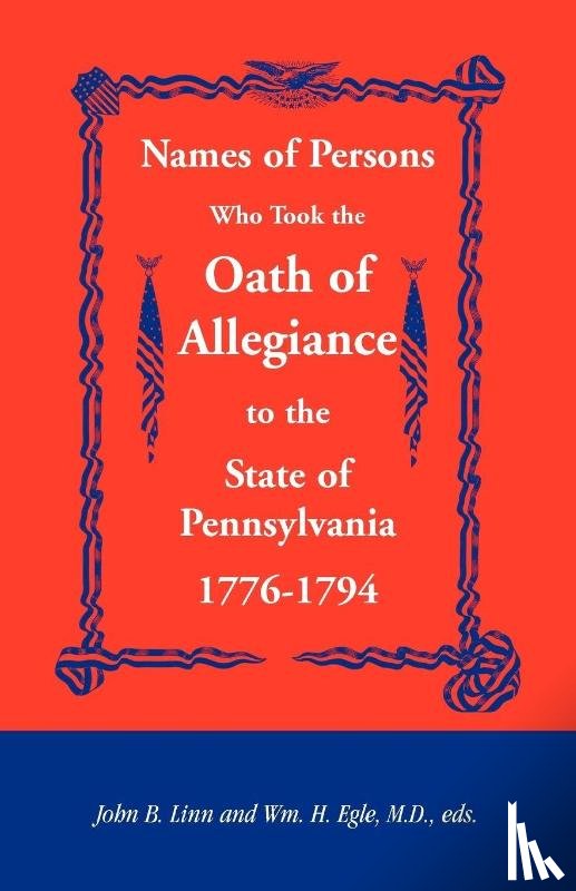  - Names of Persons Who Took the Oath of Allegiance to the State of Pennsylvania 1776-1794