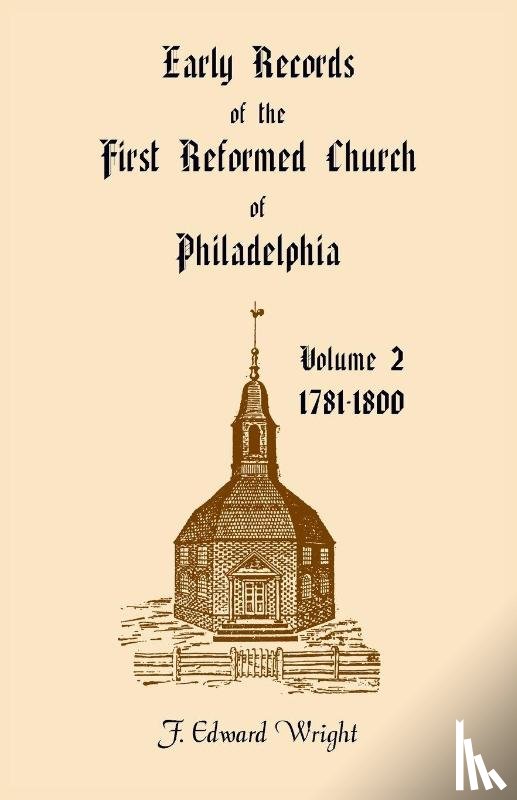 Wright, F. Edward - Early Church Records of the First Reformed Church of Philadelphia, Volume 2, 1781-1800