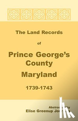 Jourdan, Elise Greenup - The Land Records of Prince George's County, Maryland, 1739-1743