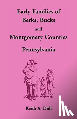 Dull, Keith A - Early Families of Berks, Bucks and Montgomery Counties, Pennsylvania