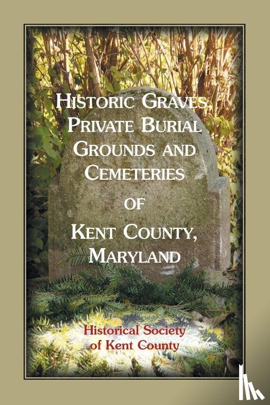 Historical Society of Kent County - Historic Graves, Private Burial Grounds and Cemeteries of Kent County, Maryland