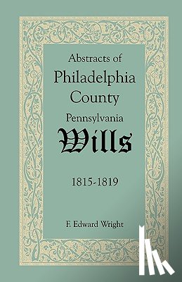 Wright, F Edward - Abstracts of Philadelphia County, Pennsylvania Wills, 1815-1819