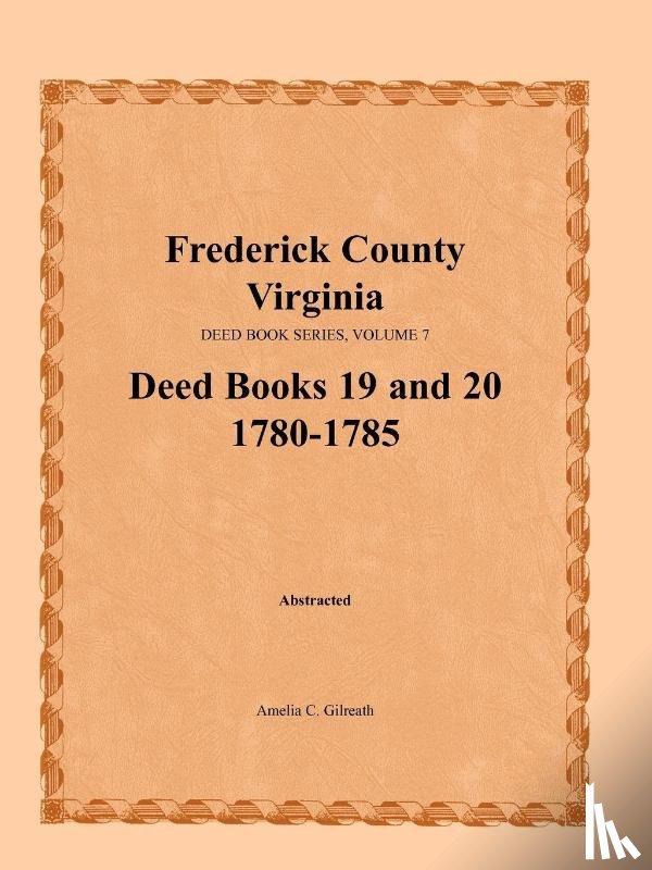 Gilreath, Amelia C - Frederick County, Virginia, Deed Book Series, Volume 7, Deed Books 19 and 20 1780-1785