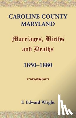 Wright, F Edward - Caroline County, Maryland, Marriages, Births and Deaths, 1850-1880