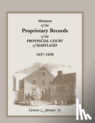 Skinner, V L, Skinner, Vernon L - Abstracts of the Proprietary Records of the Provincial Court of Maryland, 1637-1658