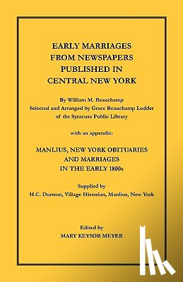 Beauchamp, William - Early Marriages from Newspapers Published in Central New York. By William M. Beauchamp, Selected and Arranged by Grace Beauchamp Lodder of the Syracuse Public Library with an appendix