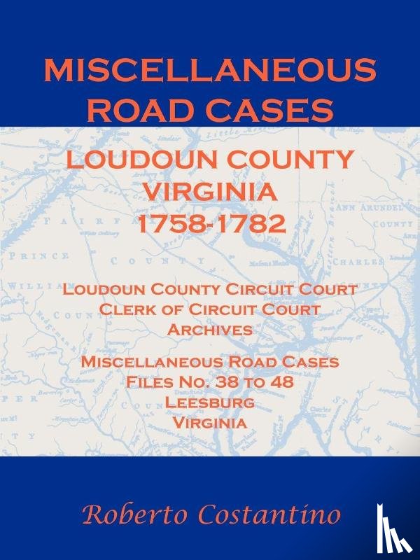 Costantino, Roberto - Miscellaneous Road Cases, Loudoun County, Virginia, 1758-1782, Loudoun County Circuit Court, Clerk of Circuit Court, Archives, Miscellaneous Road Cases, Files No. 38 to 48, Leesburg, Virginia