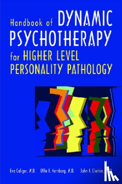 Caligor, Eve (Clinical Professor of Psychiatry, Columbia University College of Physicians & Surgeons), Kernberg, Otto F., MD (New York Presbyterian Hospital- Weill Cornell Medical Center) - Handbook of Dynamic Psychotherapy for Higher Level Personality Pathology