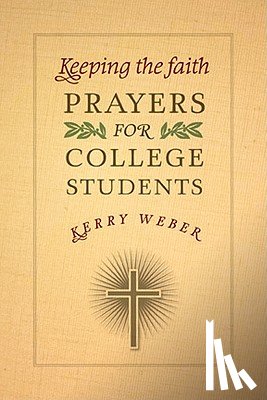 Weber, Kerry - Keeping the Faith: Prayers for College Students