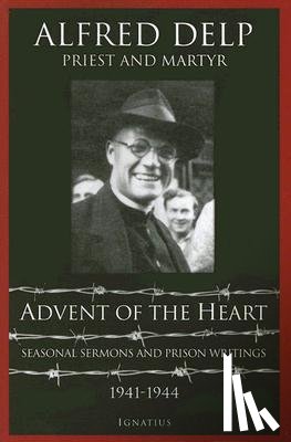 Delp, Alfred - Advent of the Heart: Seasonal Sermons and Prison Writings - 1941-1944