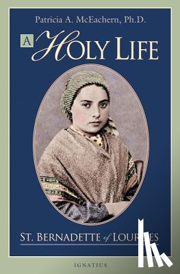McEachern, Patricia A. - A Holy Life: The Writings of St. Bernadette
