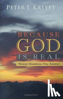 Kreeft, Peter - Because God Is Real: Sixteen Questions, One Answer