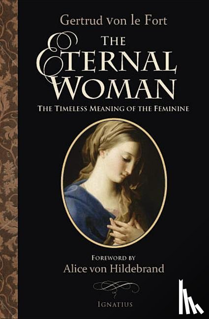 Hildebrand, Alice Von, Le Fort, Gertrud Von - ETERNAL WOMAN