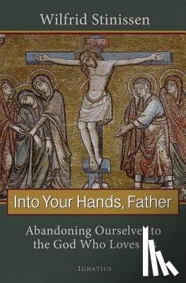 Stinissen, Wilfrid - Into Your Hands, Father: Abandoning Ourselves to the God Who Loves Us