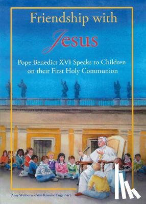 Welborn, Amy - Friendship with Jesus: Pope Benedict XVI Talks to Children on Their First Holy Communion