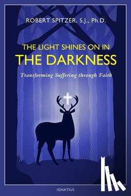 Spitzer, Robert - The Light Shines on in the Darkness: Transforming Suffering Through Faith