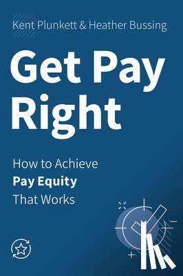 Plunkett, Kent - Get Pay Right: How to Achieve Pay Equity That Works