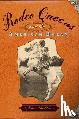 Burbick, Joan - Rodeo Queens: On the Circuit with America's Cowgirls