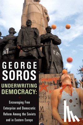 Soros, George - Underwriting Democracy: Encouraging Free Enterprise and Democratic Reform Among the Soviets and in Eastern Europe