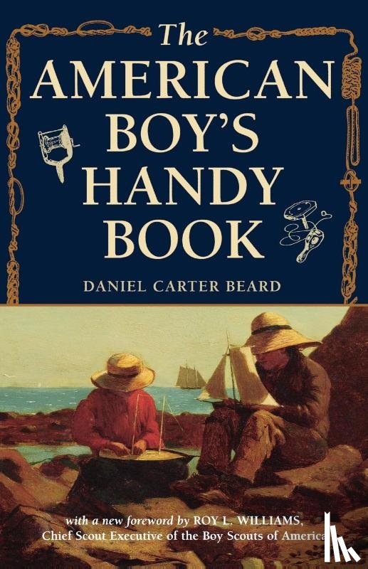 Daniel Carter Beard - The American Boy's Handy Book