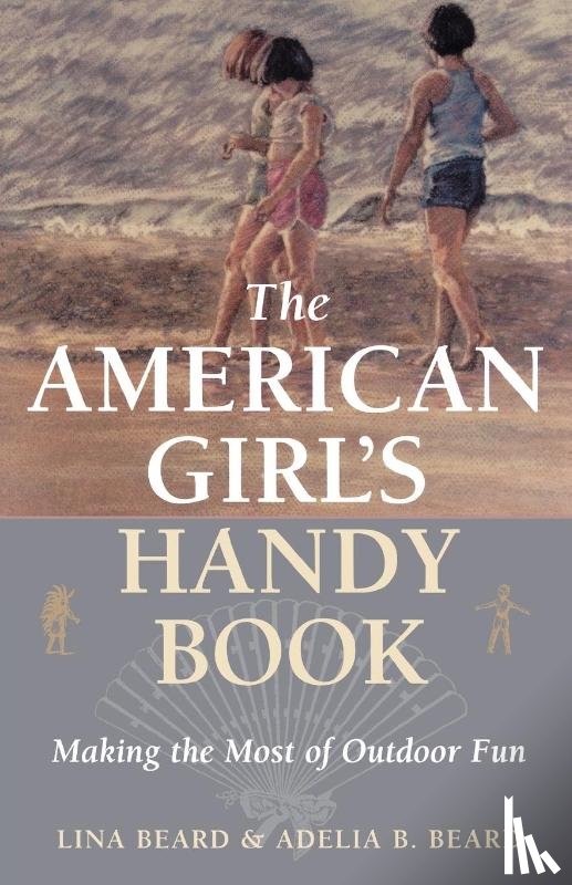 Lina Beard, Adelia B. Beard - The American Girl's Handy Book