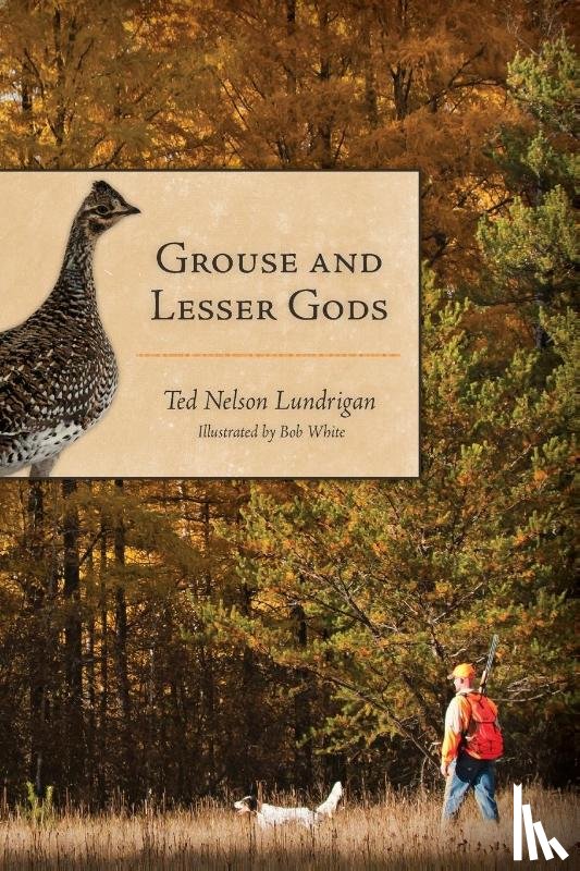 Lundrigan, Ted - Grouse and Lesser Gods