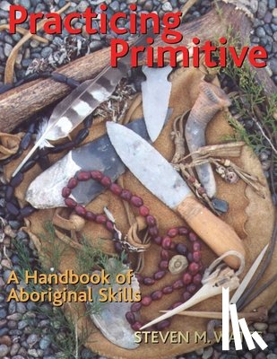Watts, Steven - Practicing Primitive: A Handbook of Aboriginal Skills