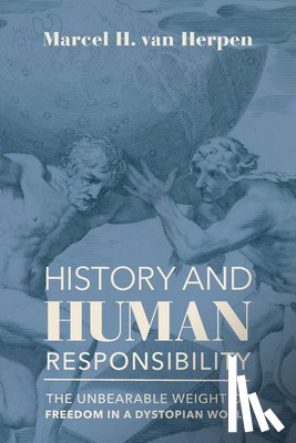 Van Herpen, Marcel - History and Human Responsibility – The Unbearable Weight of Freedom in a Dystopian World