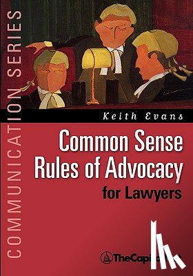 Evans, Keith - Common Sense Rules of Advocacy for Lawyers
