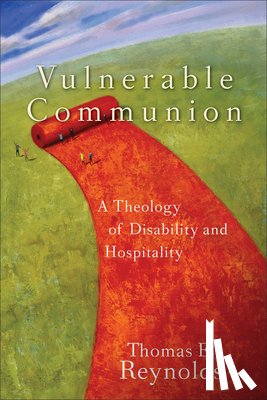 Reynolds, Thomas E. - Vulnerable Communion: A Theology of Disability and Hospitality