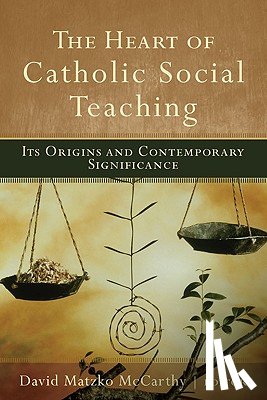 McCarthy, David Matzko - The Heart of Catholic Social Teaching: Its Origin and Contemporary Significance