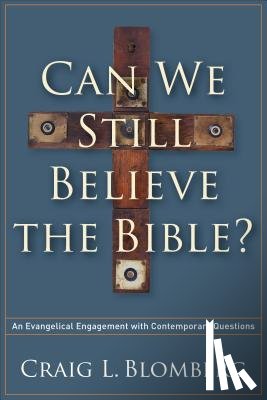 Blomberg, Craig L. - Can We Still Believe the Bible? – An Evangelical Engagement with Contemporary Questions