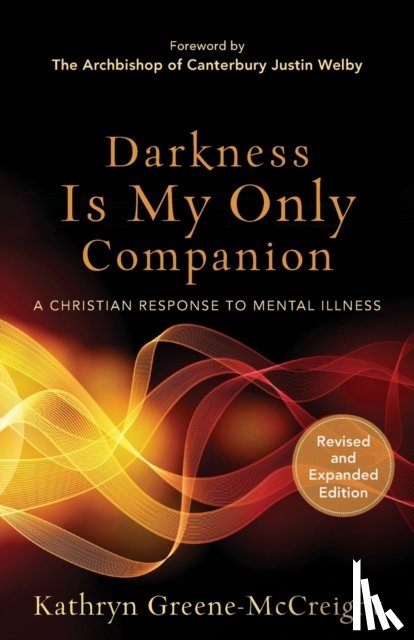 Greene–mccreigh, Kathryn, Welby, Justin - Darkness Is My Only Companion – A Christian Response to Mental Illness