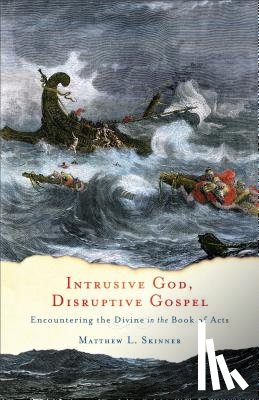 Skinner, Matthew L. - Intrusive God, Disruptive Gospel – Encountering the Divine in the Book of Acts