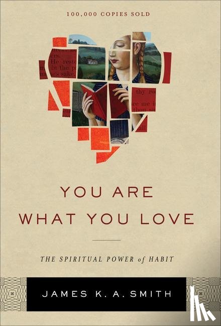 Smith, James K. A. - You Are What You Love – The Spiritual Power of Habit