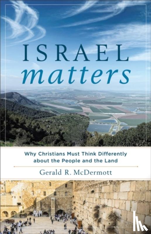 Mcdermott, Gerald R. - Israel Matters – Why Christians Must Think Differently about the People and the Land