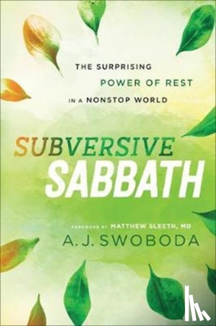Swoboda, A. J., Sleeth, Matthew - Subversive Sabbath – The Surprising Power of Rest in a Nonstop World