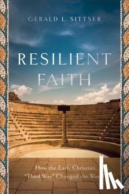 Sittser, Gerald L. - Resilient Faith – How the Early Christian "Third Way" Changed the World
