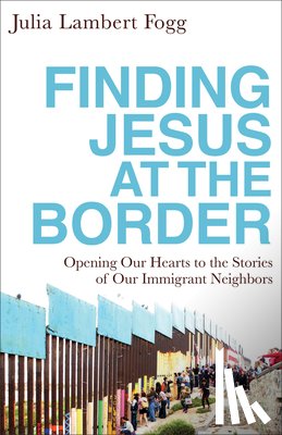 Fogg, Julia Lambert - Finding Jesus at the Border