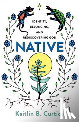 Curtice, Kaitlin B. - Native – Identity, Belonging, and Rediscovering God