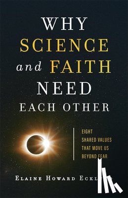 Ecklund, Elaine Howard - Why Science and Faith Need Each Other – Eight Shared Values That Move Us beyond Fear