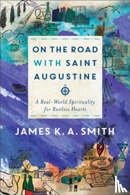 Smith, James K. A. - On the Road with Saint Augustine – A Real–World Spirituality for Restless Hearts